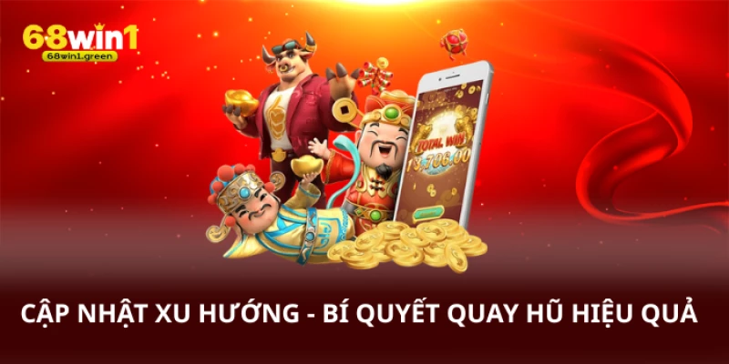 Xu hướng quay hũ mới và bí quyết chơi hiệu quả